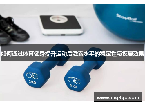 如何通过体育健身提升运动后激素水平的稳定性与恢复效果
