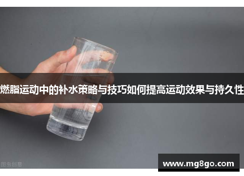 燃脂运动中的补水策略与技巧如何提高运动效果与持久性